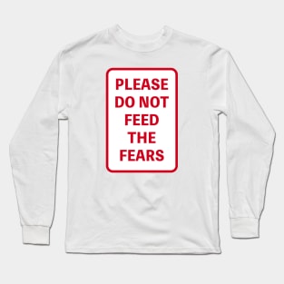 PLEASE DO NOT FEED THE FEARS Long Sleeve T-Shirt